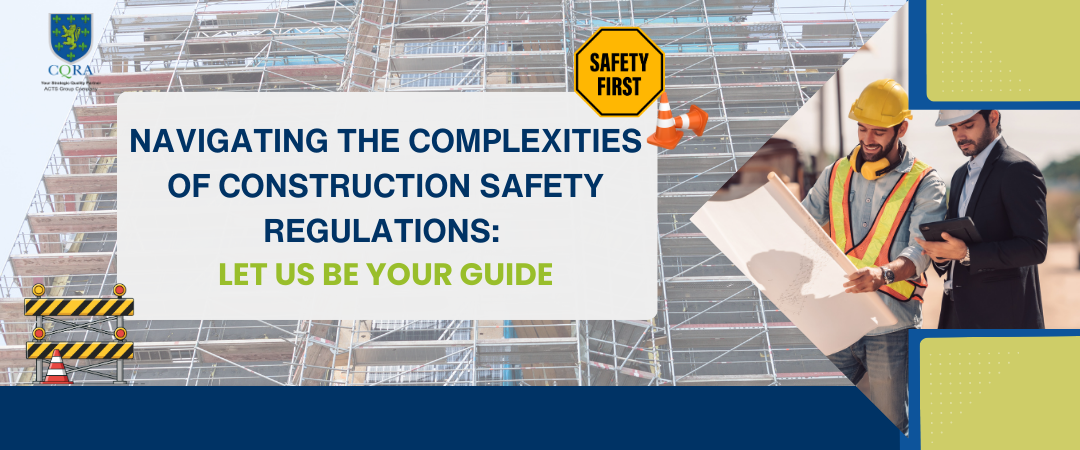 Navigating the Complexities of Construction Safety Regulations: Let Us Be Your Guide